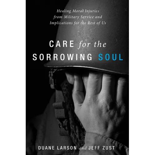 Care for the Sorrowing Soul: Healing Moral Injuries from Military Service and Implications for the Rest of Us