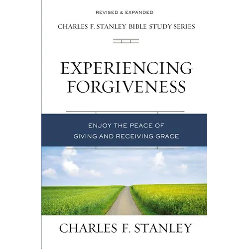 Experiencing Forgiveness: Enjoy the Peace of Giving and Receiving Grace