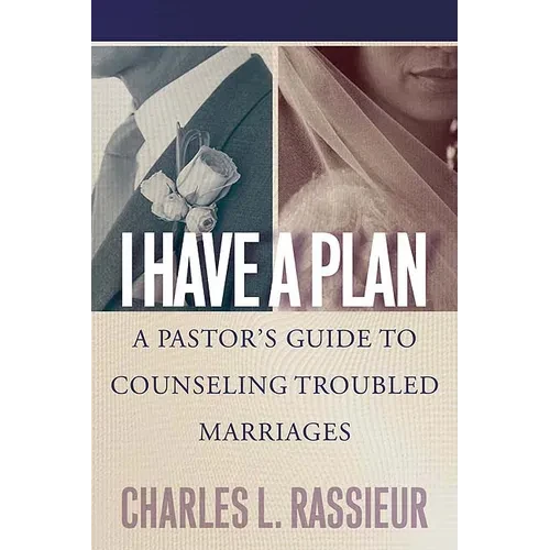 I Have a Plan: A Pastor's Guide to Counseling Troubled Marriages - Paperback