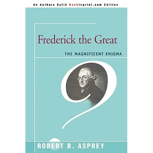 Frederick the Great: The Magnificent Enigma