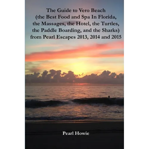 The Guide to Vero Beach (the Best Food and Spa In Florida, the Massages, the Hotel, the Turtles, the Paddle Boarding, and the Sharks) from Pearl Escap - Paperback - IBook Store