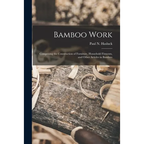 Bamboo Work; Comprising the Construction of Furniture, Household Fitments, and Other Articles in Bamboo - Paperback - IBook Store