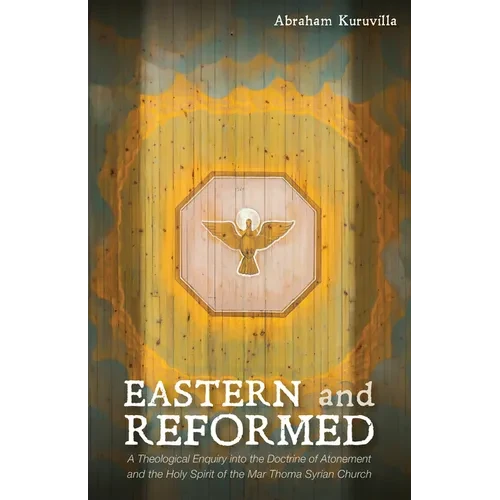 Eastern and Reformed: A Theological Enquiry Into the Doctrine of Atonement and the Holy Spirit of the Mar Thoma Syrian Church - Hardcover
