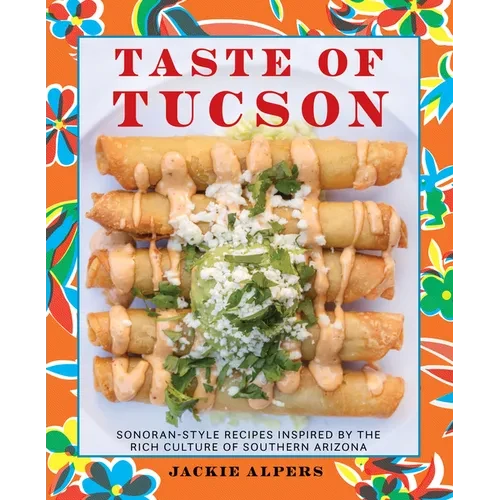 Taste of Tucson: Sonoran-Style Recipes Inspired by the Rich Culture of Southern Arizona - Paperback