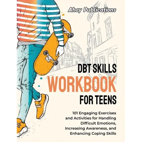 DBT Skills Workbook for Teens: 101 Engaging Exercises and Activities for Handling Difficult Emotions, Increasing Awareness, and Enhancing Coping Skill - Hardcover
