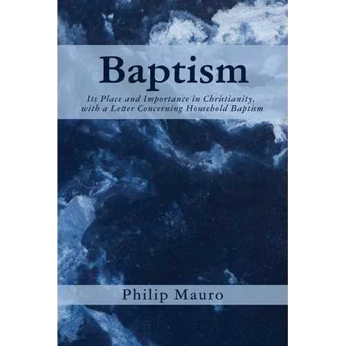 Baptism: Its Place and Importance in Christianity, with a Letter Concerning Household Baptism - Hardcover - IBook Store