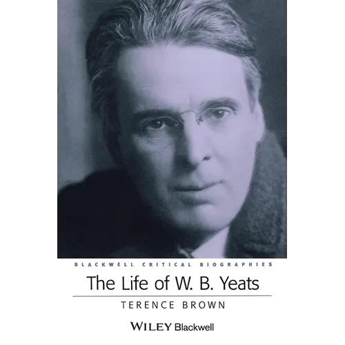 The Life of W. B. Yeats: A Critical Biography