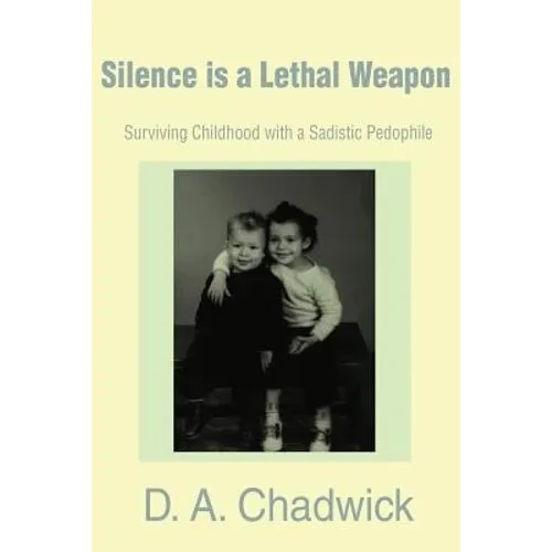 Silence is a Lethal Weapon: Surviving Childhood with a Sadistic Pedophile