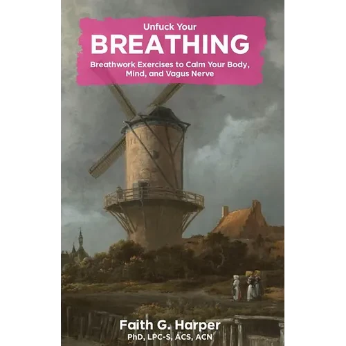 Unfuck Your Breathing: Breathwork Exercises to Calm Your Body, Mind, and Vagus Nerve - Paperback