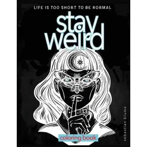Stay Weird: Stay Weird Coloring Book - Life Is Too Short To Be Normal Stay Weird - Paperback