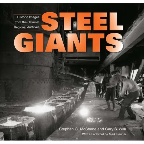 Steel Giants: Historic Images from the Calumet Regional Archives - Hardcover - IBook Store