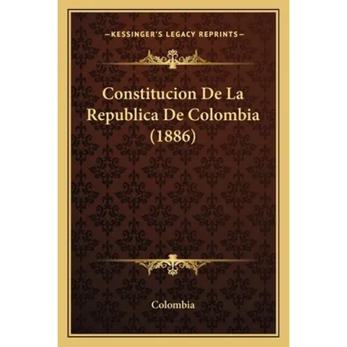 Constitucion De La Republica De Colombia (1886) - Paperback