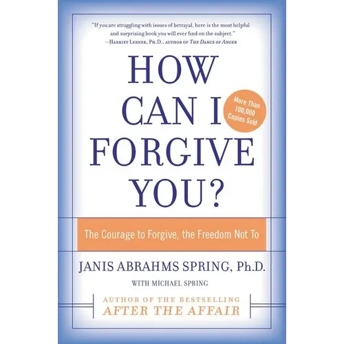 How Can I Forgive You?: The Courage to Forgive, the Freedom Not to - Paperback