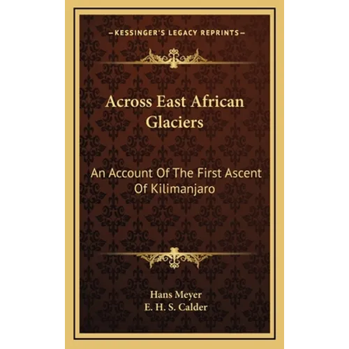 Across East African Glaciers: An Account Of The First Ascent Of Kilimanjaro - Hardcover - IBook Store