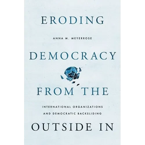 Eroding Democracy from the Outside in: International Organizations and Democratic Backsliding - Paperback