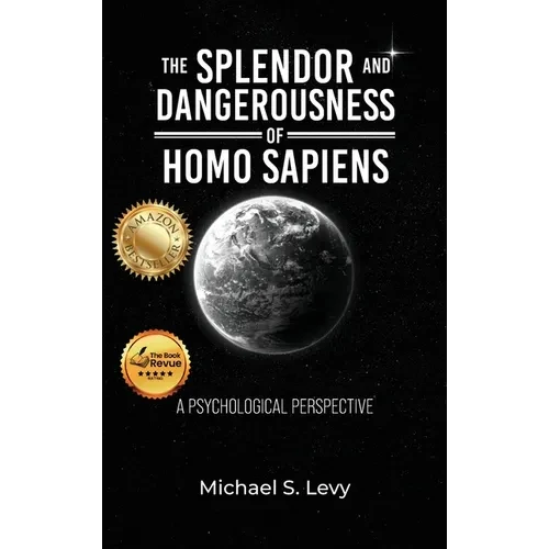 The Splendor and Dangerousness of Homo Sapiens: A Psychological Perspective - Hardcover