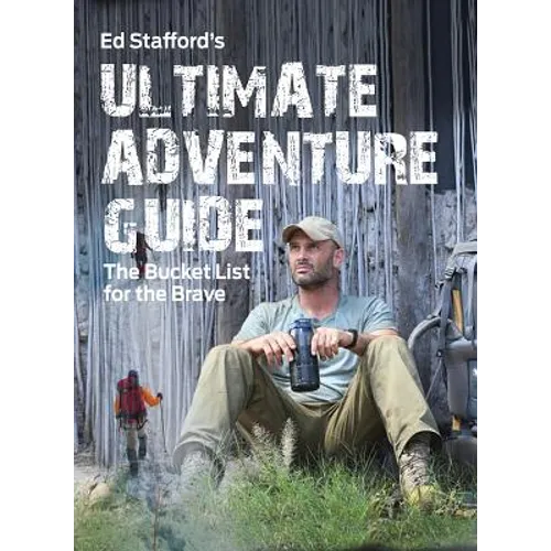 Ed Stafford's Ultimate Adventure Guide: The Bucket List for the Brave - Paperback - IBook Store