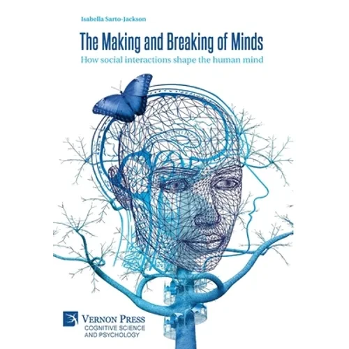 The Making and Breaking of Minds: How social interactions shape the human mind - Hardcover