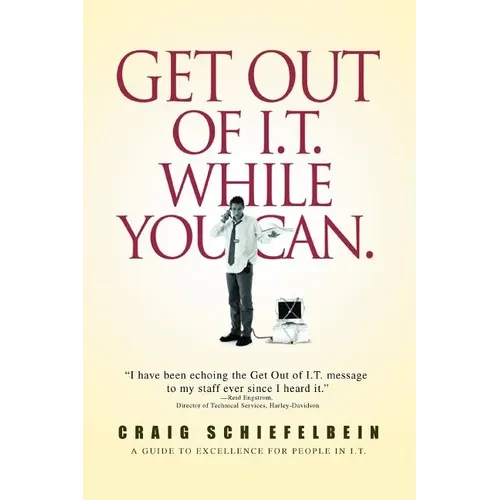 Get Out of I.T. While You Can.: A Guide to Excellence for People in I.T. - Paperback