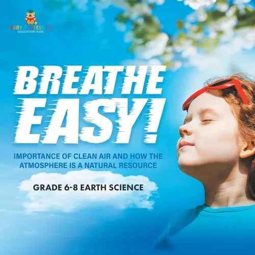 Breathe Easy! Importance of Clean Air and How the Atmosphere is a Natural Resource Grade 6-8 Earth Science - Paperback