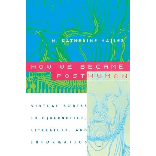 How We Became Posthuman: Virtual Bodies in Cybernetics, Literature, and Informatics