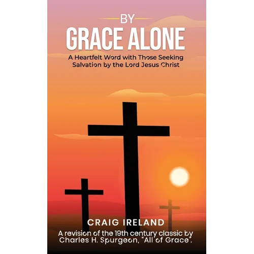 By Grace Alone: A Heartfelt Word with Those Seeking Salvation by the Lord Jesus Christ