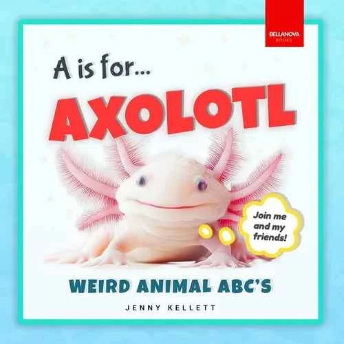 A is for Axolotl... Weird Animal ABC's: Weird & Wonderful Animals A-Z Fun Facts, Photos & ABC Quiz for Curious Kids  2-5 - Paperback