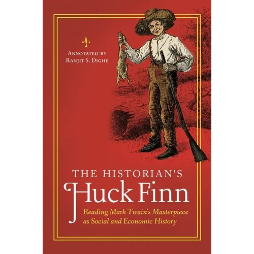 The Historian's Huck Finn: Reading Mark Twain's Masterpiece as Social and Economic History - Hardcover
