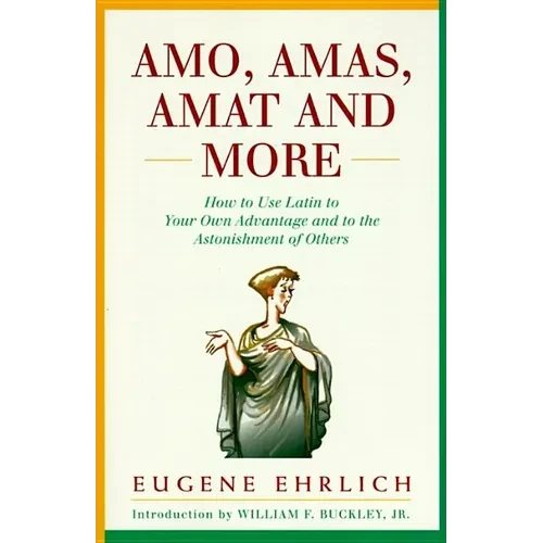 Amo, Amas, Amat and More: How to Use Latin to Your Own Advantage and to the Astonishment of Others - Paperback