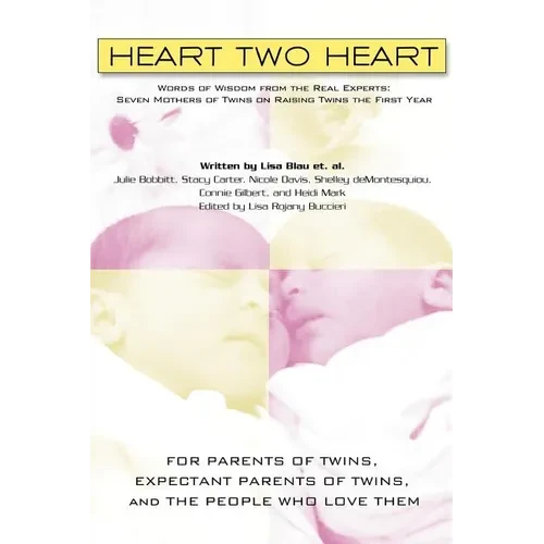 Heart Two Heart: Words of Wisdom from the Real Experts: Seven Mothers of Twins on Raising Twins the First Year - Paperback