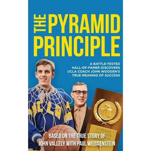 The Pyramid Principle: A Battle-Tested Hall-of-Famer Discovers UCLA Coach John Wooden's True Meaning of Success - Hardcover