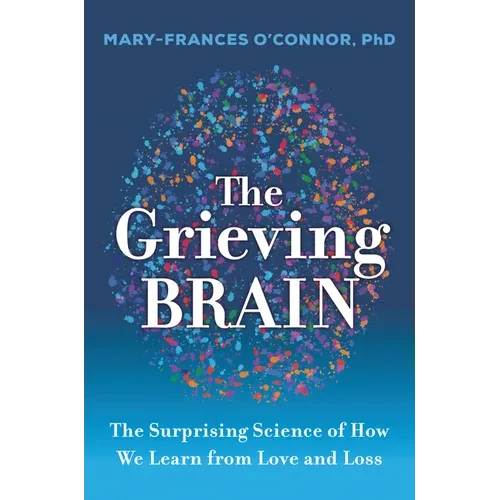 The Grieving Brain: The Surprising Science of How We Learn from Love and Loss - Paperback