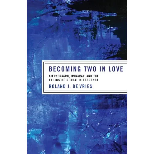 Becoming Two in Love: Kierkegaard, Irigaray, and the Ethics of Sexual Difference - Paperback