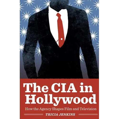 The CIA in Hollywood: How the Agency Shapes Film and Television