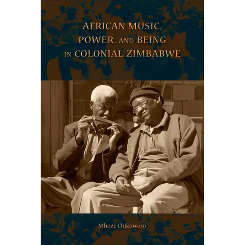 African Music, Power, and Being in Colonial Zimbabwe - Paperback - IBook Store