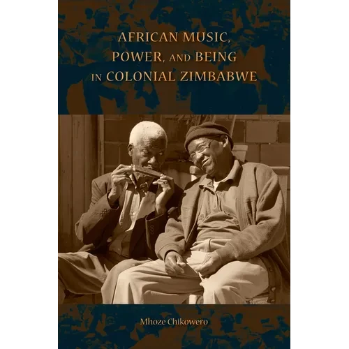 African Music, Power, and Being in Colonial Zimbabwe - Paperback
