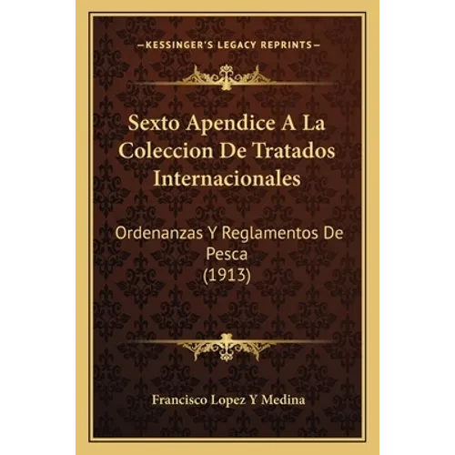 Sexto Apendice A La Coleccion De Tratados Internacionales: Ordenanzas Y Reglamentos De Pesca (1913) - Paperback