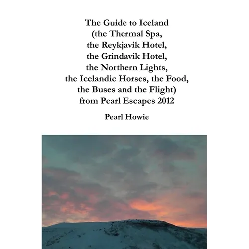 The Guide to Iceland (the Thermal Spa, the Reykjavik Hotel, the Grindavik Hotel, the Northern Lights, the Icelandic Horses, the Food, the Buses and th - Paperback - IBook Store