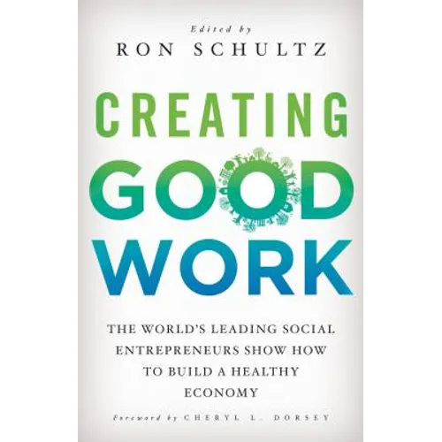Creating Good Work: The World's Leading Social Entrepreneurs Show How to Build a Healthy Economy - Hardcover - IBook Store
