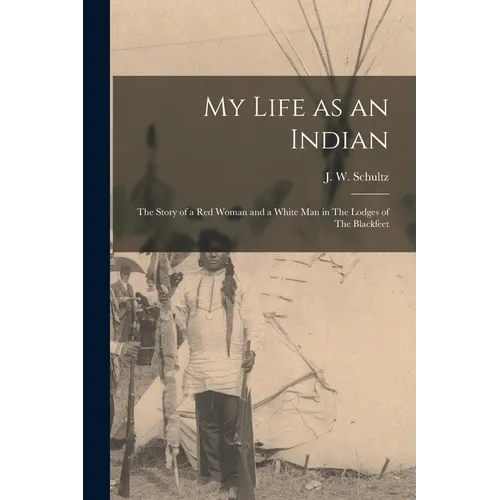 My Life as an Indian: The Story of a red Woman and a White man in The Lodges of The Blackfeet - Paperback - IBook Store
