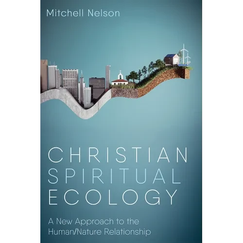 Christian Spiritual Ecology: A New Approach to the Human/Nature Relationship - Hardcover