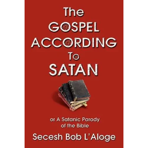 The Gospel According to Satan: or A Satanic Parody of the Bible - Paperback