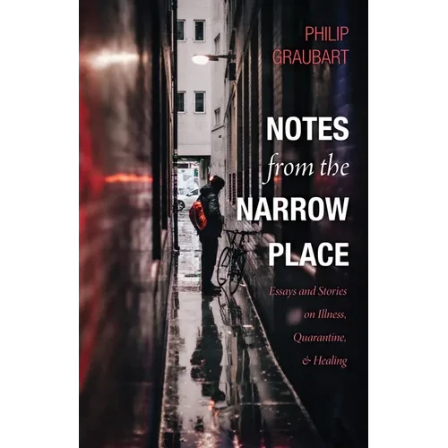 Notes from the Narrow Place: Essays and Stories on Illness, Quarantine, and Healing - Hardcover
