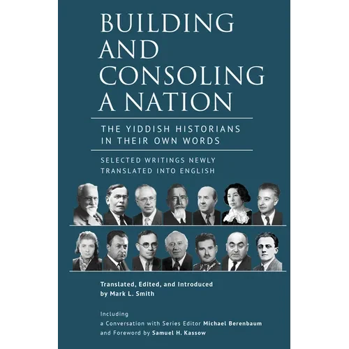 Building and Consoling a Nation: The Yiddish Historians in Their Own Words. Selected Writings Newly Translated Into English - Hardcover