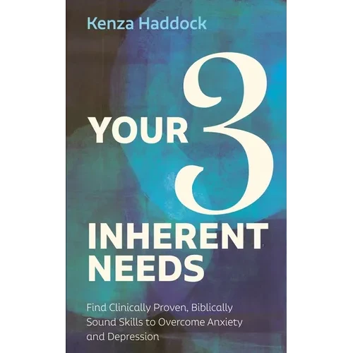 Your Three Inherent Needs: Find Clinically Proven, Biblically Sound Skills to Overcome Anxiety and Depression - Hardcover