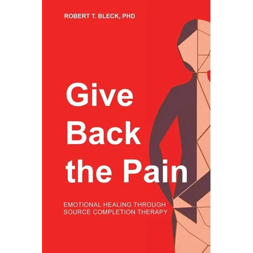 Give Back the Pain: Emotional Healing Through Source Completion Therapy - Paperback