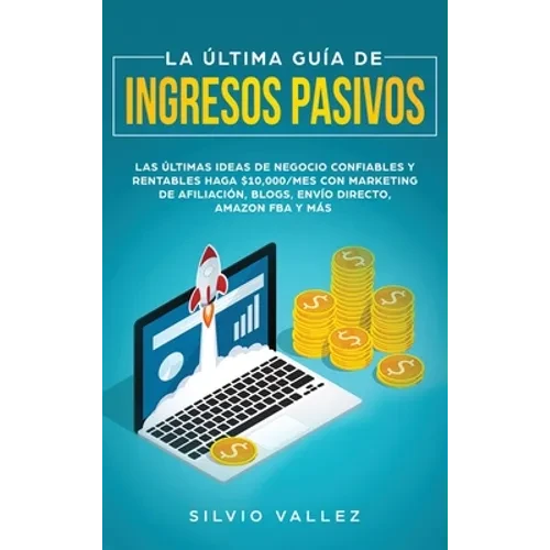 La última guía de ingresos pasivos: Las últimas ideas de negocios confiables y rentables gana $10,000/mes con marketing de afiliación, blogs, envío di - Hardcover