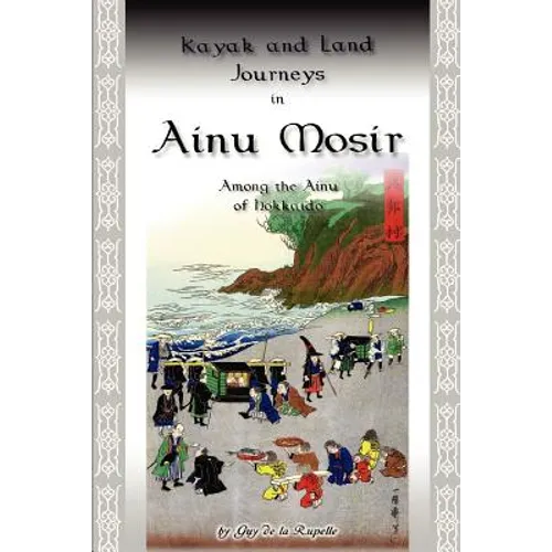 Kayak and Land Journeys in Ainu Mosir: Among the Ainu of Hokkaido