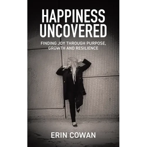 Happiness Uncovered: Finding Joy Through Purpose, Growth and Resilience - Paperback