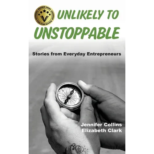 Unlikely to Unstoppable: Stories from Everyday Entrepreneurs - Hardcover